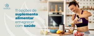 11 opções de suplemento alimentar para emagrecer com saúde.